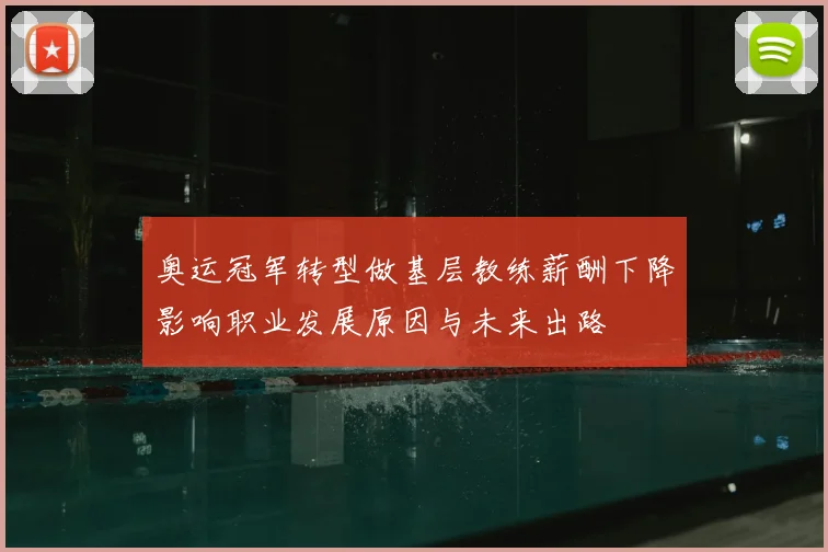 奥运冠军转型做基层教练薪酬下降影响职业发展原因与未来出路