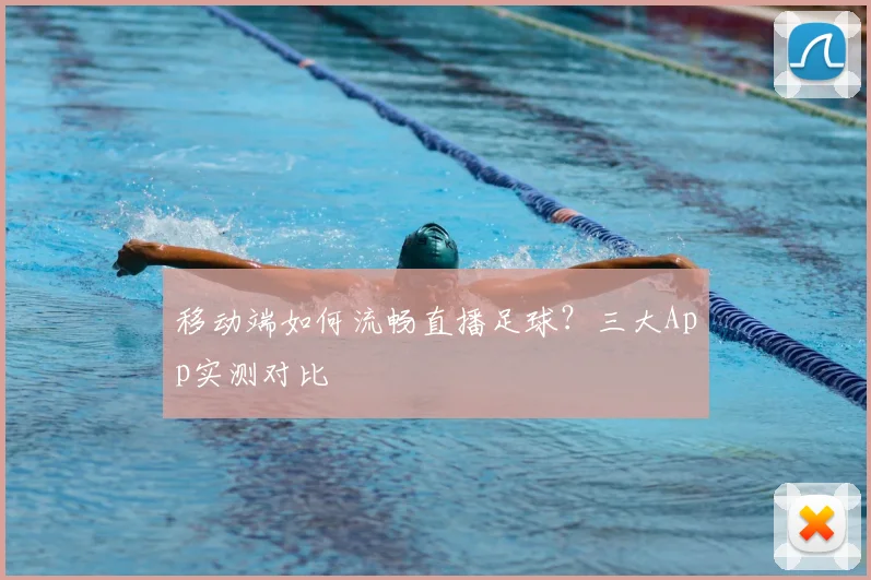 移动端如何流畅直播足球？三大App实测对比