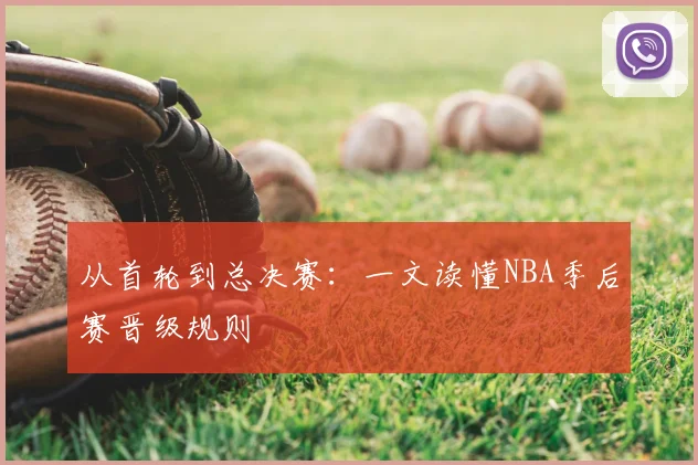 从首轮到总决赛：一文读懂NBA季后赛晋级规则