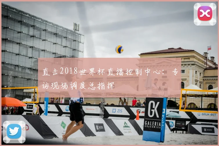 直击2018世界杯直播控制中心：专访现场调度总指挥